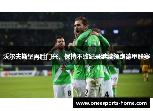 沃尔夫斯堡再胜门兴，保持不败纪录继续领跑德甲联赛
