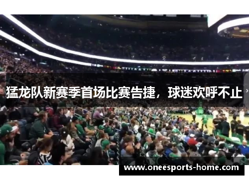 猛龙队新赛季首场比赛告捷，球迷欢呼不止