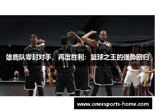 雄鹿队零封对手，再度胜利：篮球之王的强势回归